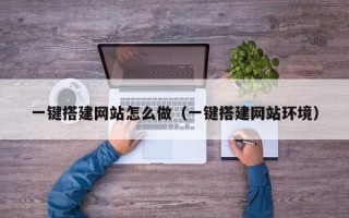 绍兴一键搭建网站怎么做（一键搭建网站环境）