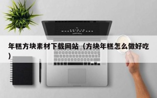 绍兴年糕方块素材下载网站（方块年糕怎么做好吃）