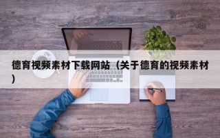绍兴德育视频素材下载网站（关于德育的视频素材）